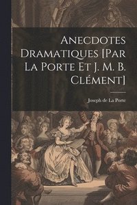 bokomslag Anecdotes Dramatiques [par La Porte Et J. M. B. Clment]