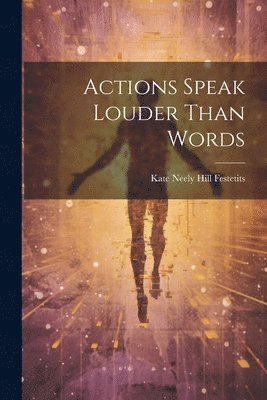 Actions Speak Louder Than Words 1