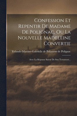 Confession Et Repentir De Madame De Polignac, Ou La Nouvelle Madeleine Convertie 1