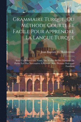 Grammaire Turque, Ou Mthode Courte Et Facile Pour Apprendre La Langue Turque 1