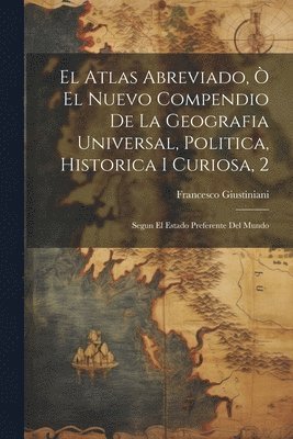 bokomslag El Atlas Abreviado,  El Nuevo Compendio De La Geografia Universal, Politica, Historica I Curiosa, 2