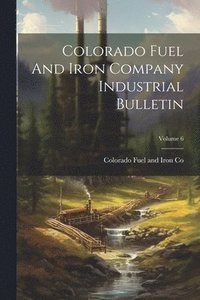 bokomslag Colorado Fuel And Iron Company Industrial Bulletin; Volume 6