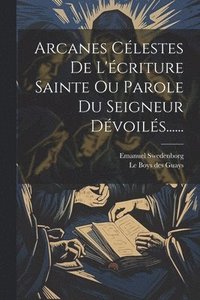 bokomslag Arcanes Clestes De L'criture Sainte Ou Parole Du Seigneur Dvoils......