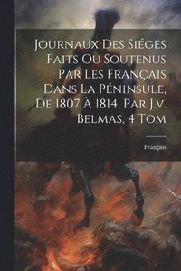 bokomslag Journaux Des Siéges Faits Ou Soutenus Par Les Français Dans La Péninsule, De 1807 À 1814, Par J.v. Belmas, 4 Tom