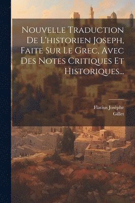 Flavius Josèphe, Gillet - Nouvelle Traduction De L'historien Joseph, Faite Sur Le Grec, Avec Des Notes Critiques Et Historiques..., Häftad
