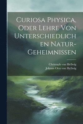 bokomslag Curiosa Physica, Oder Lehre Von Unterschiedlichen Natur-geheimnissen