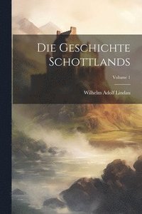 bokomslag Die Geschichte Schottlands; Volume 1