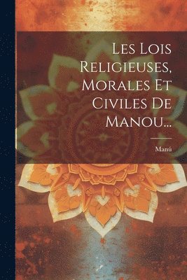 bokomslag Les Lois Religieuses, Morales Et Civiles De Manou...