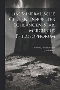 bokomslag Das Mineralische Gluten, Doppelter Schlangen-stab, Mercurius Philosophorum