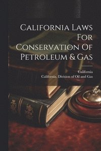 bokomslag California Laws For Conservation Of Petroleum & Gas