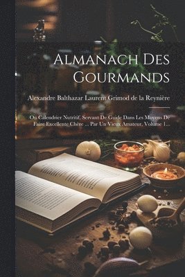 Alexandre Balthazar Laurent Grimod de - Almanach Des Gourmands, Häftad
