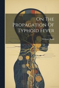 bokomslag On The Propagation Of Typhoid Fever