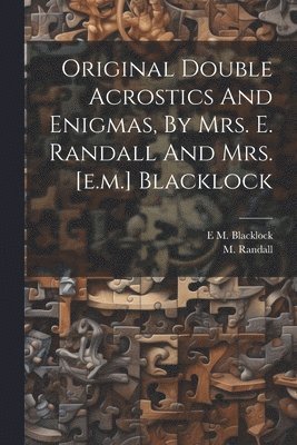 Original Double Acrostics And Enigmas, By Mrs. E. Randall And Mrs. [e.m.] Blacklock 1