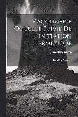 Jean-Marie Ragon - Maçonnerie Occulte Suivie De L'initiation Hermétique, Häftad
