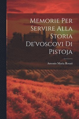 bokomslag Memorie Per Servire Alla Storia De'voscovi Di Pistoja