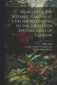 bokomslag Memoirs of the Botanic Garden at Chelsea Belonging to the Society of Apothecaries of London