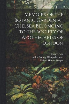 Memoirs of the Botanic Garden at Chelsea Belonging to the Society of Apothecaries of London 1