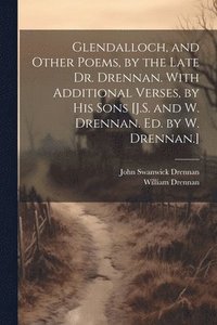 bokomslag Glendalloch, and Other Poems, by the Late Dr. Drennan. With Additional Verses, by His Sons [J.S. and W. Drennan. Ed. by W. Drennan.]