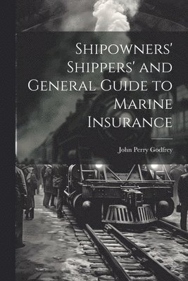 bokomslag Shipowners' Shippers' and General Guide to Marine Insurance