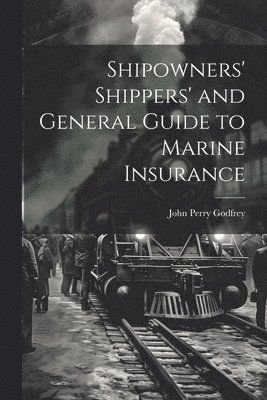Shipowners' Shippers' and General Guide to Marine Insurance 1