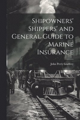 Shipowners' Shippers' and General Guide to Marine Insurance