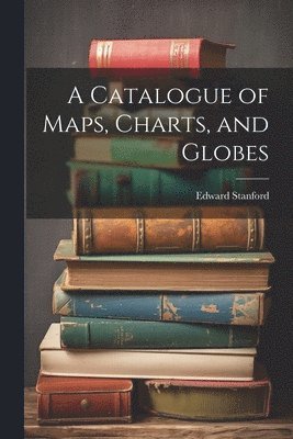A Catalogue of Maps, Charts, and Globes 1