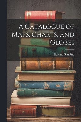 Catalogue of Maps, Charts, and Globes