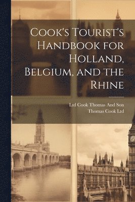 Cook's Tourist's Handbook for Holland, Belgium, and the Rhine