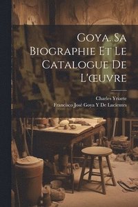 bokomslag Goya. Sa Biographie Et Le Catalogue De L'oeuvre