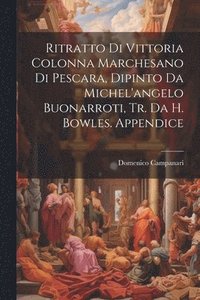 bokomslag Ritratto Di Vittoria Colonna Marchesano Di Pescara, Dipinto Da Michel'angelo Buonarroti, Tr. Da H. Bowles. Appendice