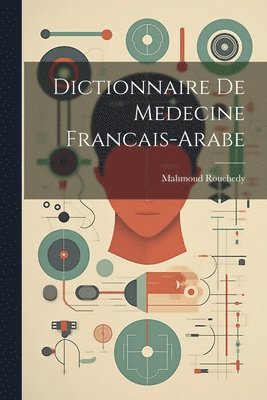 Dictionnaire De Medecine Francais-Arabe 1