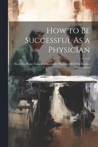 bokomslag How to Be Successful As a Physician