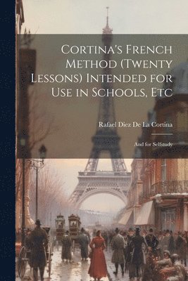 Rafael Diez De La Cortina - Cortina's French Method (Twenty Lessons) Intended for Use in Schools, Etc, Häftad