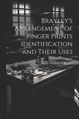 bokomslag Brayley's Arrangement of Finger Prints Identification and Their Uses