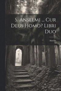 bokomslag S. Anselmi ... Cur Deus Homo? Libri Duo