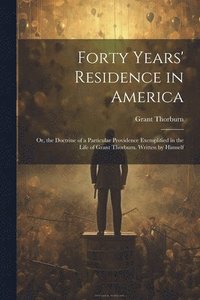 bokomslag Forty Years' Residence in America