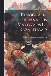 bokomslag Etnografia Filipina Los Mayoyaos La Raza Ifugao