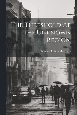 bokomslag The Threshold of the Unknown Region