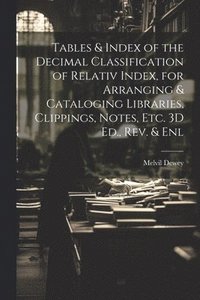 bokomslag Tables & Index of the Decimal Classification of Relativ Index, for Arranging & Cataloging Libraries, Clippings, Notes, Etc. 3D Ed., Rev. & Enl