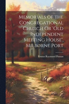 Memorials of the Congregational Church Or 'old Independent Meeting House', Milborne Port