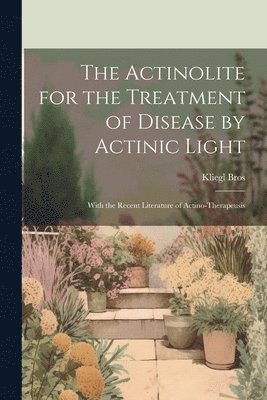 bokomslag The Actinolite for the Treatment of Disease by Actinic Light