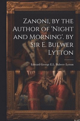 Zanoni, by the Author of 'night and Morning'. by Sir E. Bulwer Lytton