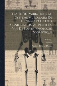 bokomslag Traite Des Variations Du Systeme Musculaire De L'homme Et De Leur Signification Au Point De Vue De L'anthropologie, Zoologique; Volume 1