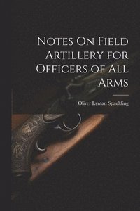 bokomslag Notes On Field Artillery for Officers of All Arms