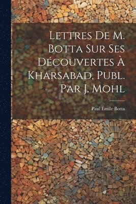bokomslag Lettres De M. Botta Sur Ses Découvertes À Kharsabad, Publ. Par J. Mohl