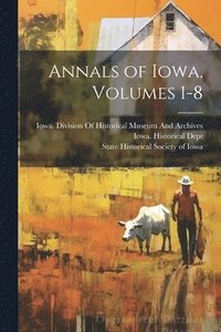 bokomslag Annals of Iowa, Volumes 1-8