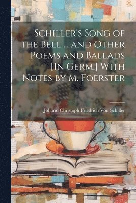 bokomslag Schiller's Song of the Bell ... and Other Poems and Ballads [In Germ.] With Notes by M. Foerster