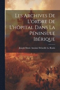 bokomslag Les Archives De L'ordre De L'hpital Dans La Pninsule Ibrique