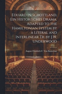 bokomslag Eduard in Schottland, Ein Historisches Drama. Adapted to the Hamiltonian System by a Literal and Interlinear Tr. by J.W. Underwood