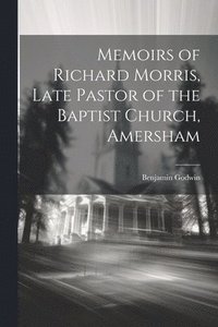 bokomslag Memoirs of Richard Morris, Late Pastor of the Baptist Church, Amersham